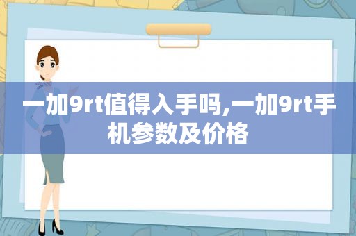 一加9rt值得入手吗,一加9rt手机参数及价格