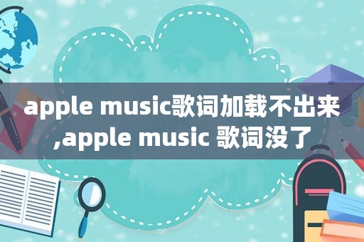 apple music歌词加载不出来,apple music 歌词没了