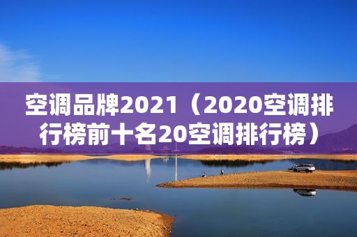 空调品牌2021（2020空调排行榜前十名20空调排行榜）