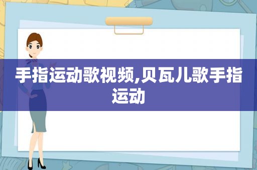 手指运动歌视频,贝瓦儿歌手指运动