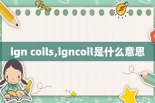 ign coils,igncoil是什么意思