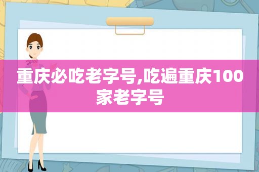 重庆必吃老字号,吃遍重庆100家老字号