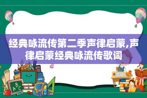 经典咏流传第二季声律启蒙,声律启蒙经典咏流传歌词