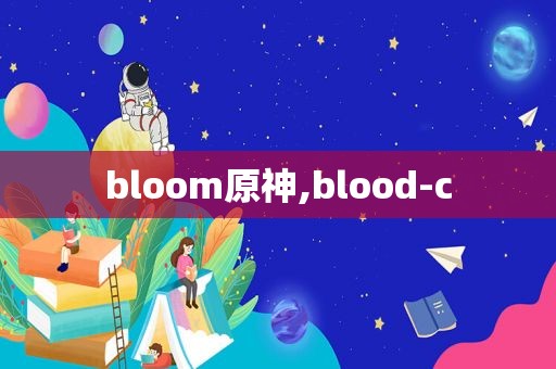 bloom原神,blood-c