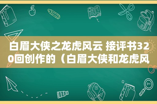 白眉大侠之龙虎风云 接评书320回创作的（白眉大侠和龙虎风云会哪个好听）