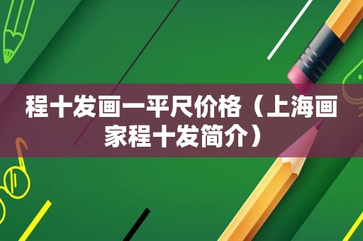 程十发画一平尺价格（上海画家程十发简介）