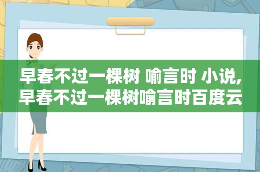 早春不过一棵树 喻言时 小说,早春不过一棵树喻言时百度云