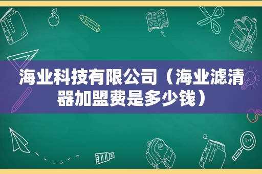 海业科技有限公司（海业滤清器加盟费是多少钱）