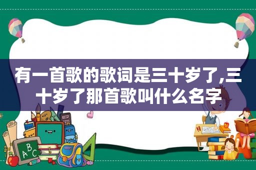 有一首歌的歌词是三十岁了,三十岁了那首歌叫什么名字