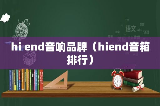 hi end音响品牌（hiend音箱排行）