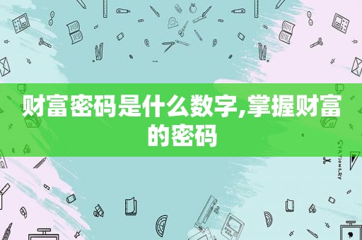 财富密码是什么数字,掌握财富的密码