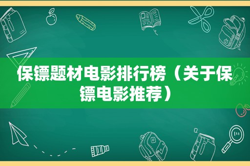 保镖题材电影排行榜（关于保镖电影推荐）