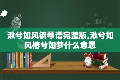 湫兮如风钢琴谱完整版,湫兮如风椿兮如梦什么意思