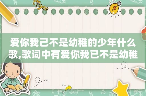 爱你我己不是幼稚的少年什么歌,歌词中有爱你我已不是幼稚的少年是什么歌