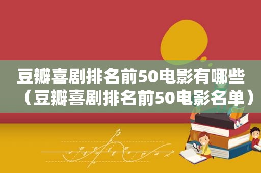 豆瓣喜剧排名前50电影有哪些（豆瓣喜剧排名前50电影名单）