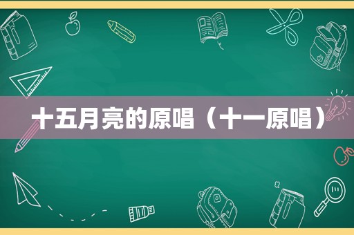 十五月亮的原唱（十一原唱）