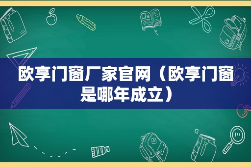 欧享门窗厂家官网（欧享门窗是哪年成立）