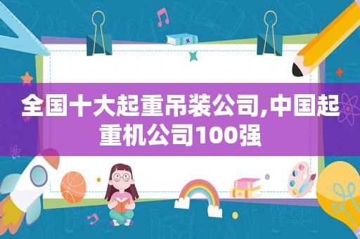 全国十大起重吊装公司,中国起重机公司100强