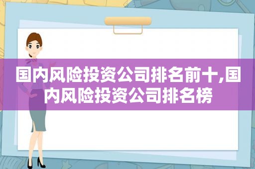 国内风险投资公司排名前十,国内风险投资公司排名榜