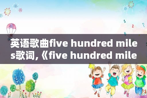 英语歌曲five hundred miles歌词,《five hundred miles》非常好听的一首英文歌曲收藏