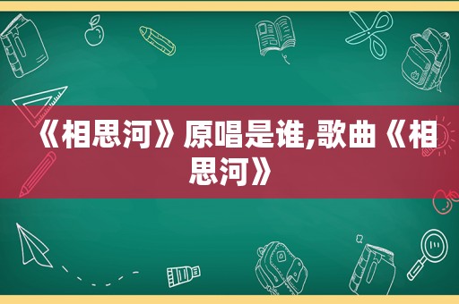 《相思河》原唱是谁,歌曲《相思河》