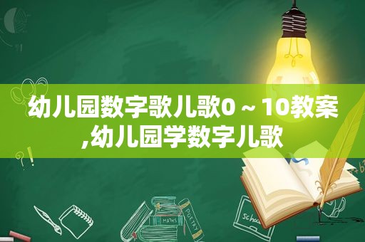 幼儿园数字歌儿歌0～10教案,幼儿园学数字儿歌