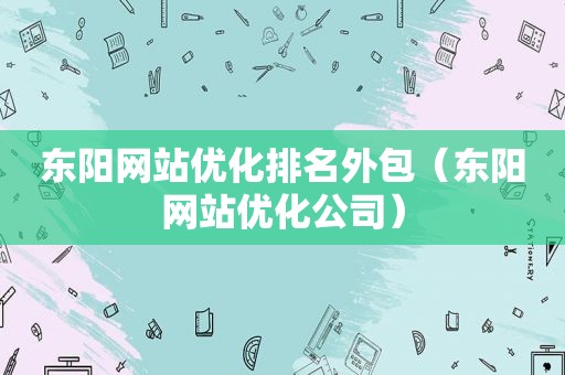 东阳网站优化排名外包（东阳网站优化公司）