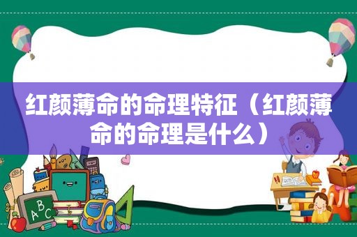 红颜薄命的命理特征（红颜薄命的命理是什么）