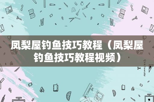 凤梨屋钓鱼技巧教程（凤梨屋钓鱼技巧教程视频）