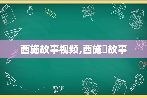 西施故事视频,西施旳故事