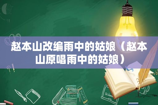 赵本山改编雨中的姑娘（赵本山原唱雨中的姑娘）