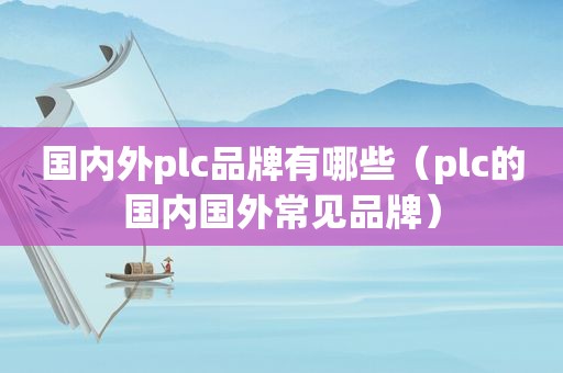 国内外plc品牌有哪些（plc的国内国外常见品牌）