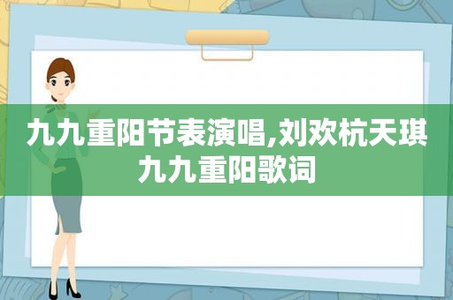 九九重阳节表演唱,刘欢杭天琪九九重阳歌词