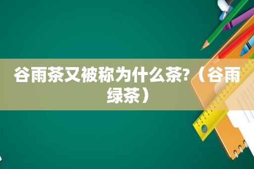 谷雨茶又被称为什么茶?（谷雨绿茶）