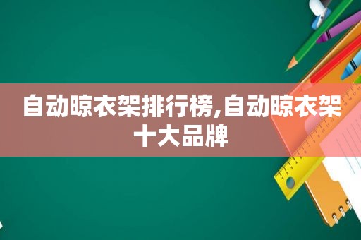 自动晾衣架排行榜,自动晾衣架十大品牌