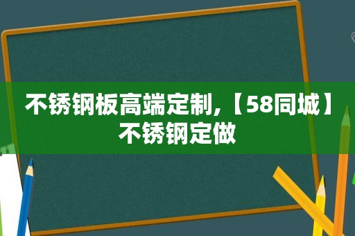 不锈钢板高端定制,【58同城】不锈钢定做