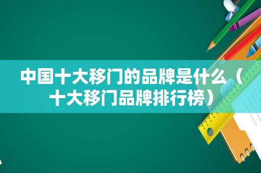 中国十大移门的品牌是什么（十大移门品牌排行榜）