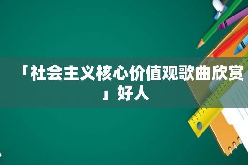 「社会主义核心价值观歌曲欣赏」好人