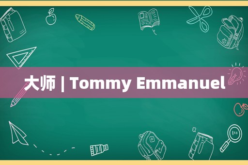 大师 | Tommy Emmanuel