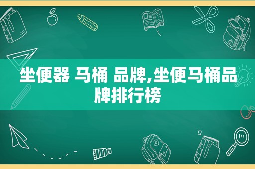 坐便器 马桶 品牌,坐便马桶品牌排行榜