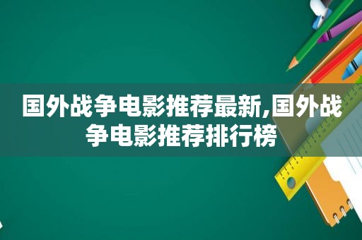 国外战争电影推荐最新,国外战争电影推荐排行榜