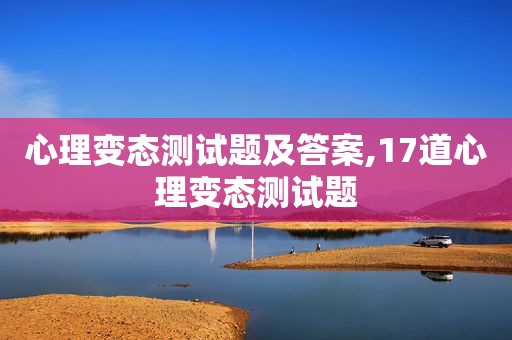 心理变态测试题及答案,17道心理变态测试题