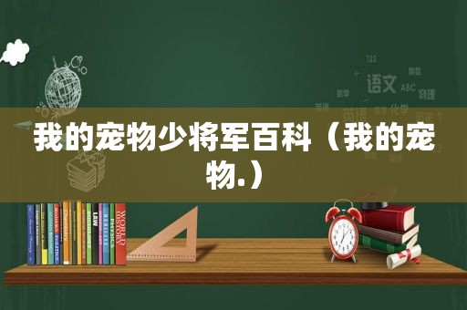 我的宠物少将军百科（我的宠物.）