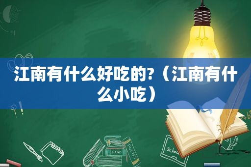 江南有什么好吃的?（江南有什么小吃）