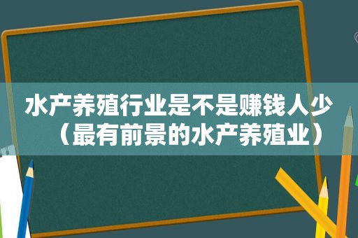 水产养殖行业是不是赚钱人少（最有前景的水产养殖业）  第1张