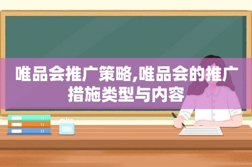 唯品会推广策略,唯品会的推广措施类型与内容