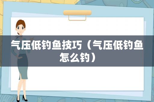 气压低钓鱼技巧（气压低钓鱼怎么钓）