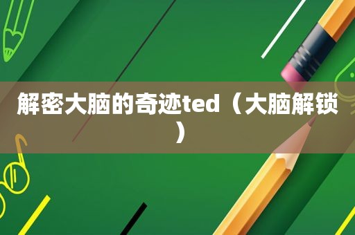 解密大脑的奇迹ted（大脑解锁）