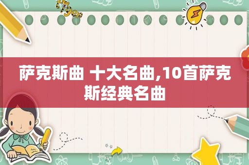 萨克斯曲 十大名曲,10首萨克斯经典名曲