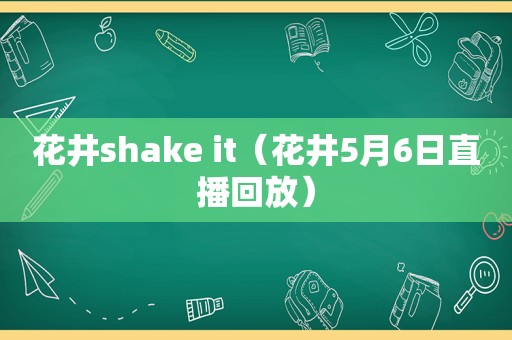 花井shake it（花井5月6日直播回放）